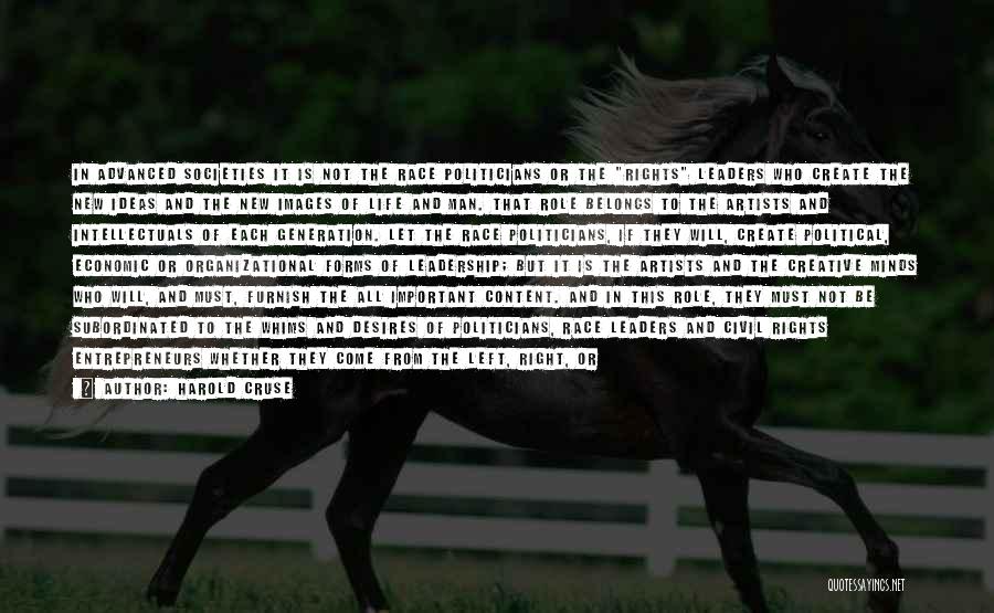 Harold Cruse Quotes: In Advanced Societies It Is Not The Race Politicians Or The Rights Leaders Who Create The New Ideas And The