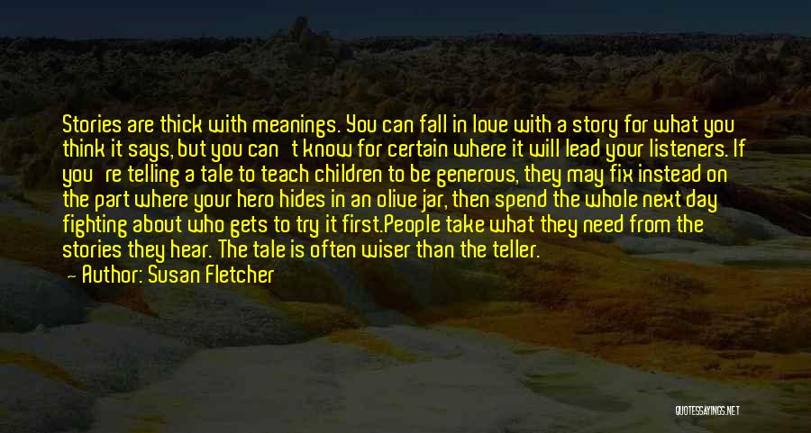 Susan Fletcher Quotes: Stories Are Thick With Meanings. You Can Fall In Love With A Story For What You Think It Says, But