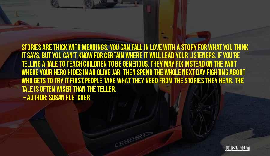 Susan Fletcher Quotes: Stories Are Thick With Meanings. You Can Fall In Love With A Story For What You Think It Says, But