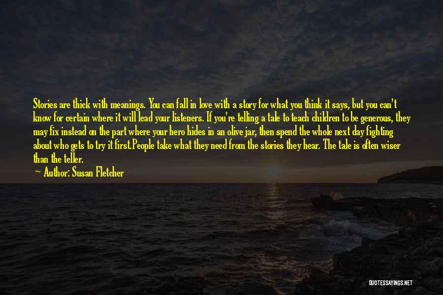 Susan Fletcher Quotes: Stories Are Thick With Meanings. You Can Fall In Love With A Story For What You Think It Says, But