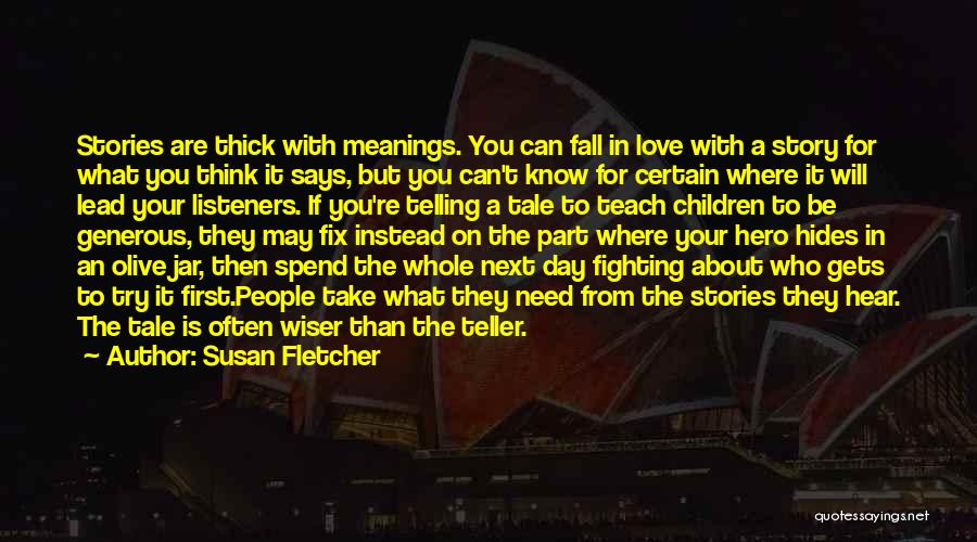 Susan Fletcher Quotes: Stories Are Thick With Meanings. You Can Fall In Love With A Story For What You Think It Says, But