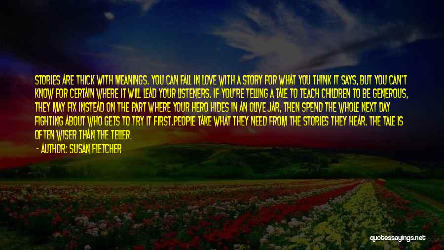 Susan Fletcher Quotes: Stories Are Thick With Meanings. You Can Fall In Love With A Story For What You Think It Says, But