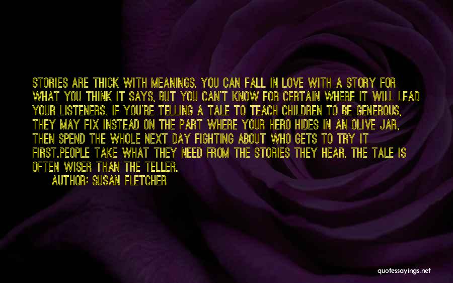 Susan Fletcher Quotes: Stories Are Thick With Meanings. You Can Fall In Love With A Story For What You Think It Says, But