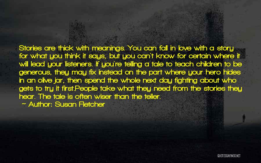 Susan Fletcher Quotes: Stories Are Thick With Meanings. You Can Fall In Love With A Story For What You Think It Says, But