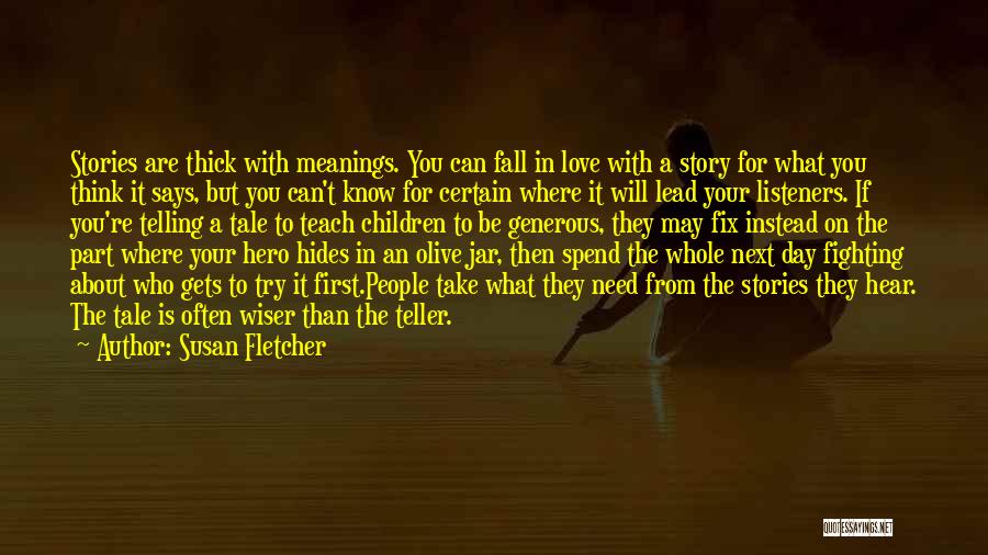 Susan Fletcher Quotes: Stories Are Thick With Meanings. You Can Fall In Love With A Story For What You Think It Says, But