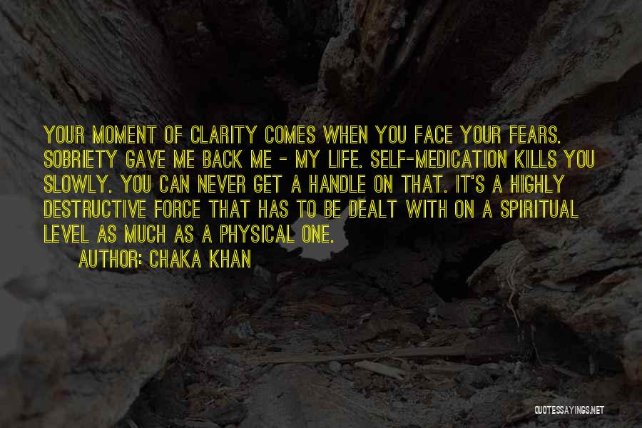 Chaka Khan Quotes: Your Moment Of Clarity Comes When You Face Your Fears. Sobriety Gave Me Back Me - My Life. Self-medication Kills