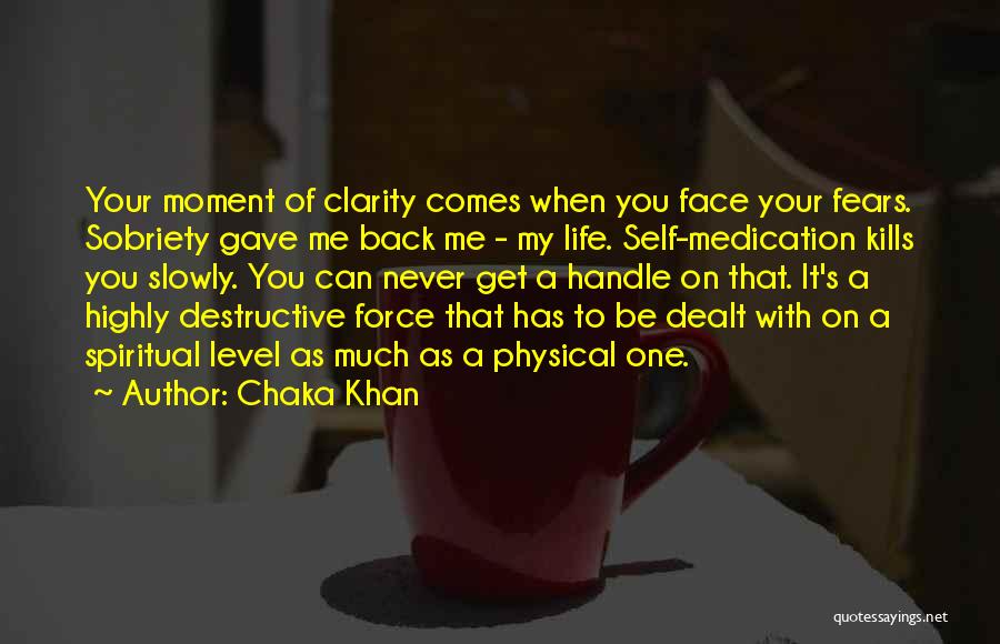 Chaka Khan Quotes: Your Moment Of Clarity Comes When You Face Your Fears. Sobriety Gave Me Back Me - My Life. Self-medication Kills