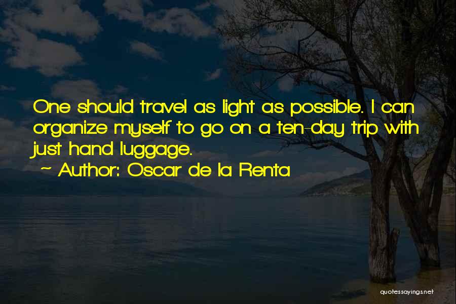 Oscar De La Renta Quotes: One Should Travel As Light As Possible. I Can Organize Myself To Go On A Ten-day Trip With Just Hand