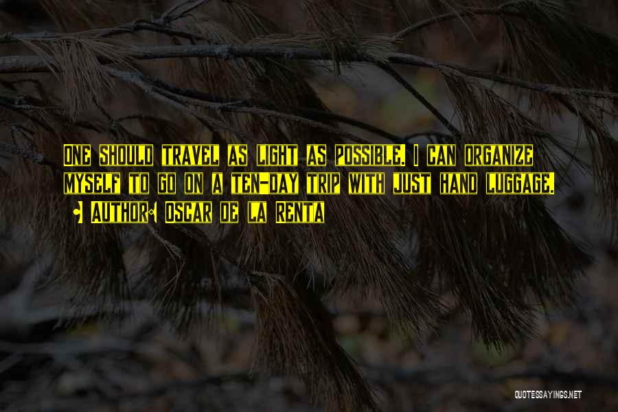 Oscar De La Renta Quotes: One Should Travel As Light As Possible. I Can Organize Myself To Go On A Ten-day Trip With Just Hand