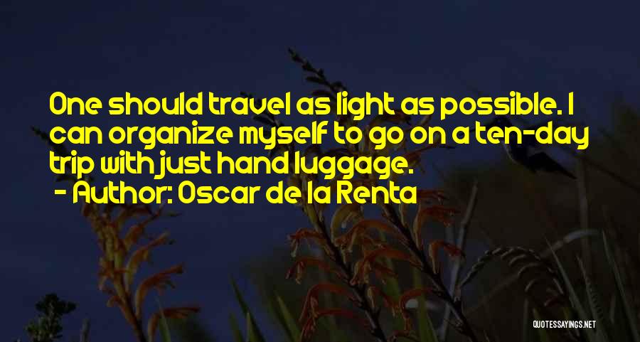 Oscar De La Renta Quotes: One Should Travel As Light As Possible. I Can Organize Myself To Go On A Ten-day Trip With Just Hand