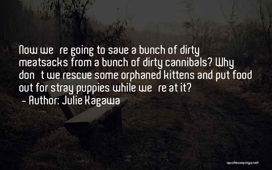 Julie Kagawa Quotes: Now We're Going To Save A Bunch Of Dirty Meatsacks From A Bunch Of Dirty Cannibals? Why Don't We Rescue