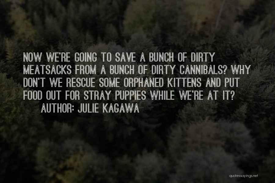 Julie Kagawa Quotes: Now We're Going To Save A Bunch Of Dirty Meatsacks From A Bunch Of Dirty Cannibals? Why Don't We Rescue