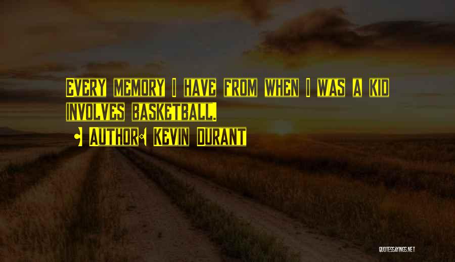 Kevin Durant Quotes: Every Memory I Have From When I Was A Kid Involves Basketball.