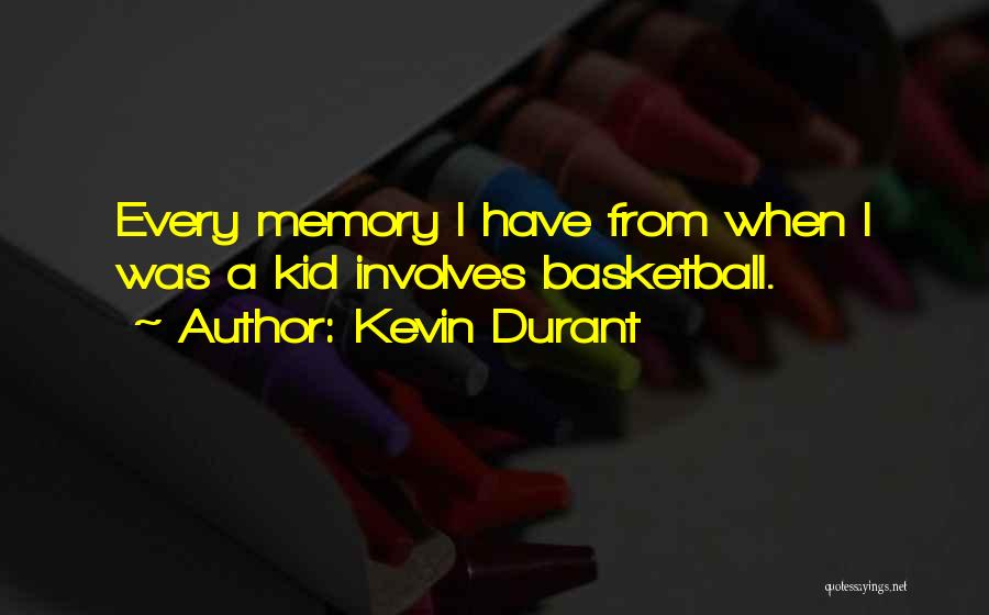 Kevin Durant Quotes: Every Memory I Have From When I Was A Kid Involves Basketball.