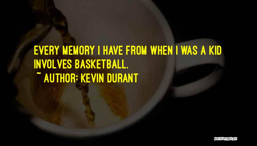 Kevin Durant Quotes: Every Memory I Have From When I Was A Kid Involves Basketball.
