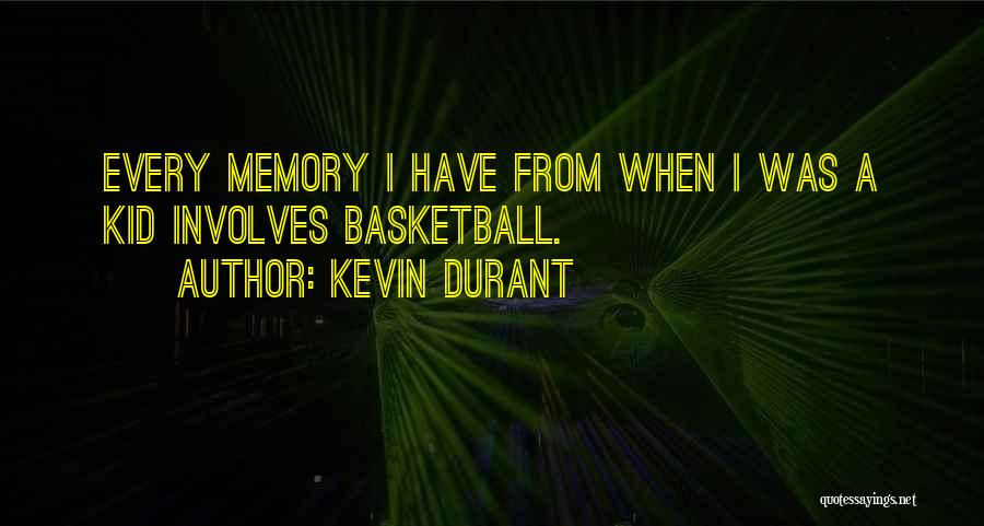 Kevin Durant Quotes: Every Memory I Have From When I Was A Kid Involves Basketball.