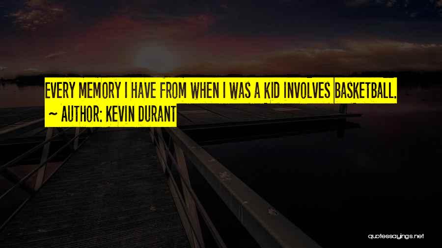 Kevin Durant Quotes: Every Memory I Have From When I Was A Kid Involves Basketball.