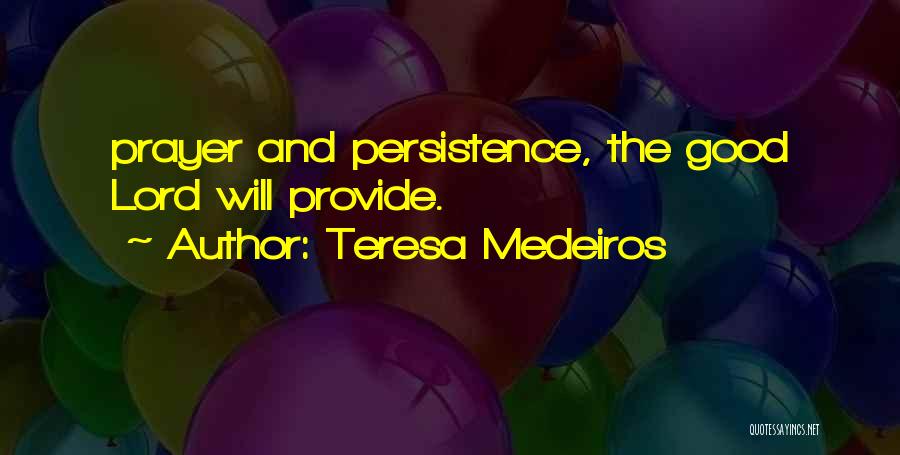 Teresa Medeiros Quotes: Prayer And Persistence, The Good Lord Will Provide.