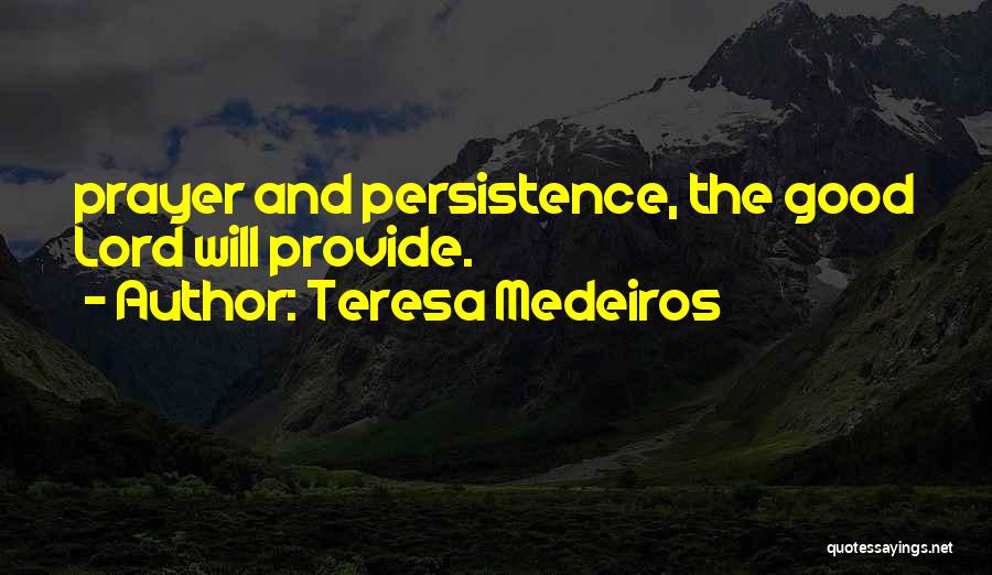 Teresa Medeiros Quotes: Prayer And Persistence, The Good Lord Will Provide.