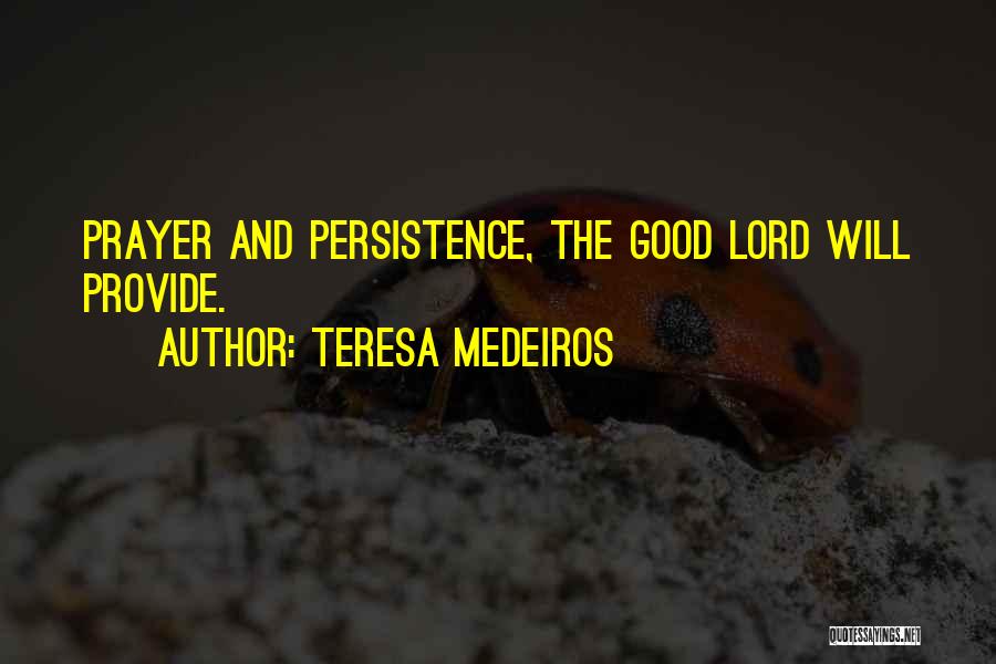 Teresa Medeiros Quotes: Prayer And Persistence, The Good Lord Will Provide.