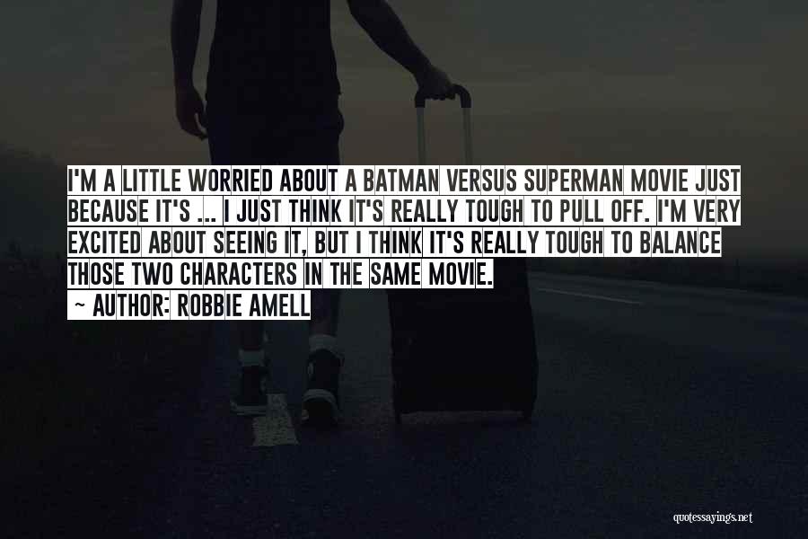 Robbie Amell Quotes: I'm A Little Worried About A Batman Versus Superman Movie Just Because It's ... I Just Think It's Really Tough