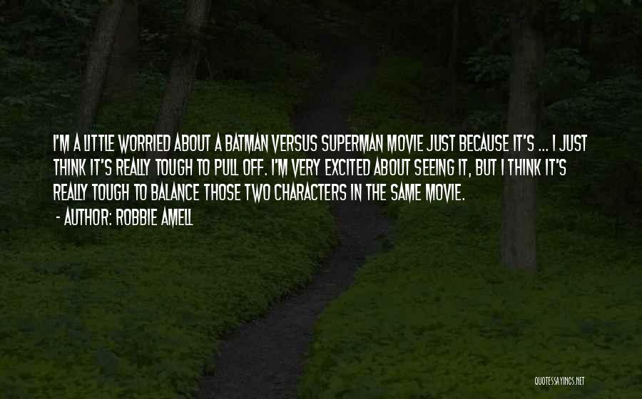 Robbie Amell Quotes: I'm A Little Worried About A Batman Versus Superman Movie Just Because It's ... I Just Think It's Really Tough