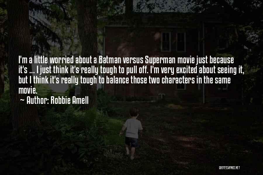 Robbie Amell Quotes: I'm A Little Worried About A Batman Versus Superman Movie Just Because It's ... I Just Think It's Really Tough
