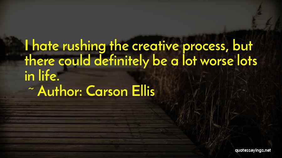 Carson Ellis Quotes: I Hate Rushing The Creative Process, But There Could Definitely Be A Lot Worse Lots In Life.