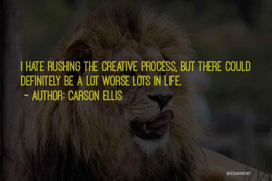 Carson Ellis Quotes: I Hate Rushing The Creative Process, But There Could Definitely Be A Lot Worse Lots In Life.