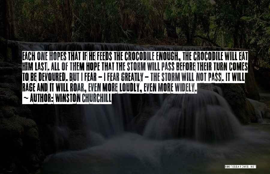 Winston Churchill Quotes: Each One Hopes That If He Feeds The Crocodile Enough, The Crocodile Will Eat Him Last. All Of Them Hope