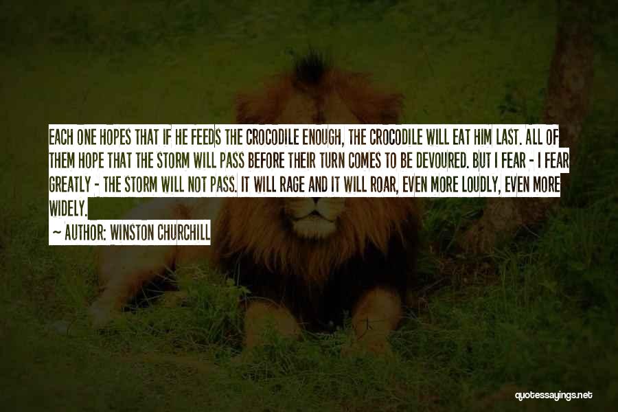 Winston Churchill Quotes: Each One Hopes That If He Feeds The Crocodile Enough, The Crocodile Will Eat Him Last. All Of Them Hope