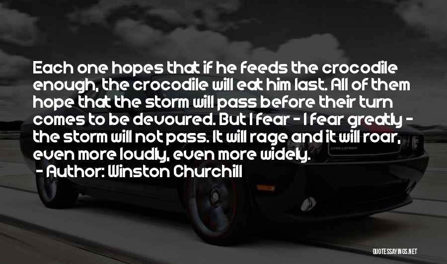 Winston Churchill Quotes: Each One Hopes That If He Feeds The Crocodile Enough, The Crocodile Will Eat Him Last. All Of Them Hope