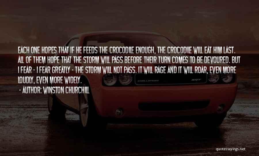 Winston Churchill Quotes: Each One Hopes That If He Feeds The Crocodile Enough, The Crocodile Will Eat Him Last. All Of Them Hope