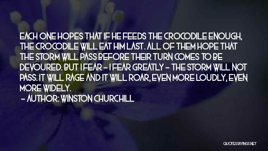 Winston Churchill Quotes: Each One Hopes That If He Feeds The Crocodile Enough, The Crocodile Will Eat Him Last. All Of Them Hope