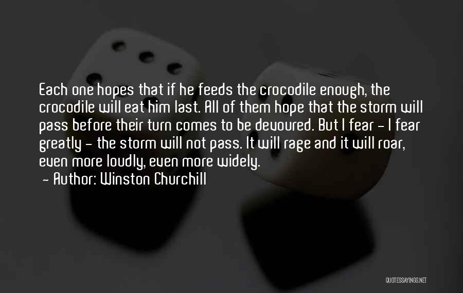 Winston Churchill Quotes: Each One Hopes That If He Feeds The Crocodile Enough, The Crocodile Will Eat Him Last. All Of Them Hope