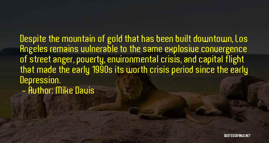 Mike Davis Quotes: Despite The Mountain Of Gold That Has Been Built Downtown, Los Angeles Remains Vulnerable To The Same Explosive Convergence Of