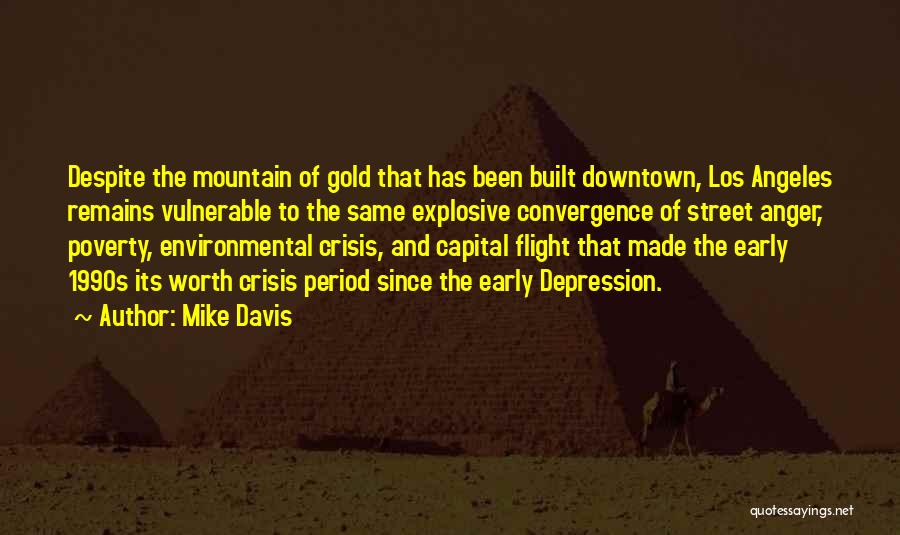 Mike Davis Quotes: Despite The Mountain Of Gold That Has Been Built Downtown, Los Angeles Remains Vulnerable To The Same Explosive Convergence Of