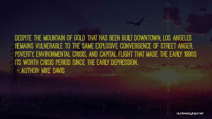 Mike Davis Quotes: Despite The Mountain Of Gold That Has Been Built Downtown, Los Angeles Remains Vulnerable To The Same Explosive Convergence Of
