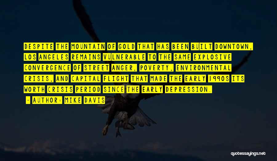 Mike Davis Quotes: Despite The Mountain Of Gold That Has Been Built Downtown, Los Angeles Remains Vulnerable To The Same Explosive Convergence Of