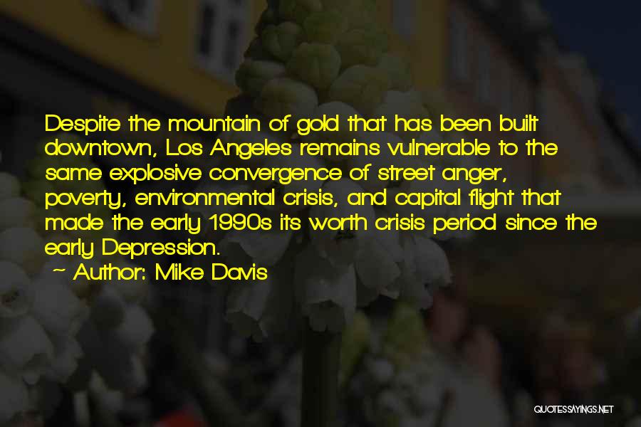 Mike Davis Quotes: Despite The Mountain Of Gold That Has Been Built Downtown, Los Angeles Remains Vulnerable To The Same Explosive Convergence Of