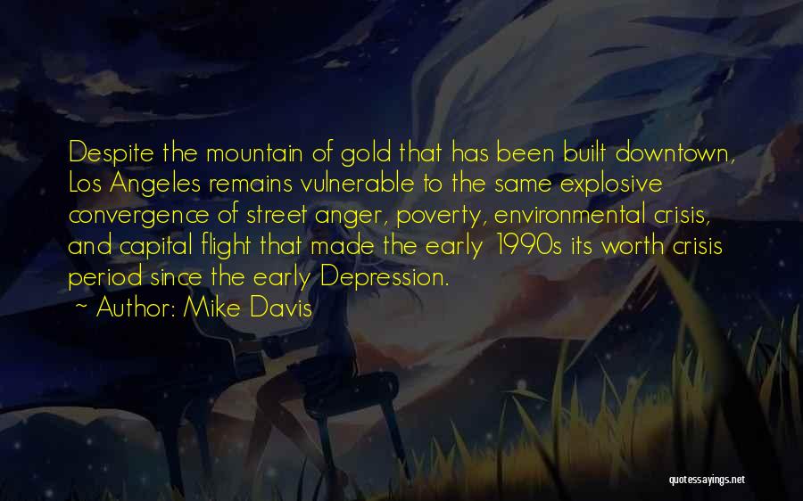 Mike Davis Quotes: Despite The Mountain Of Gold That Has Been Built Downtown, Los Angeles Remains Vulnerable To The Same Explosive Convergence Of