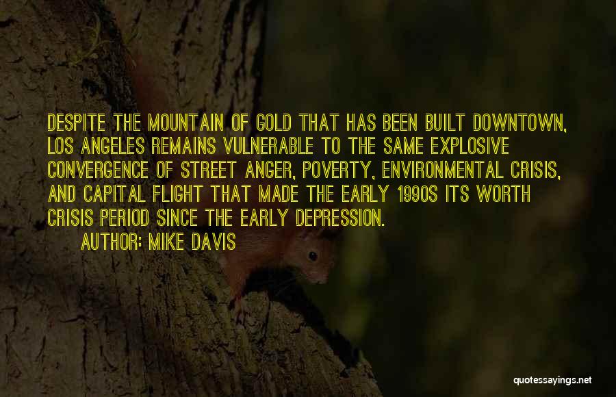 Mike Davis Quotes: Despite The Mountain Of Gold That Has Been Built Downtown, Los Angeles Remains Vulnerable To The Same Explosive Convergence Of