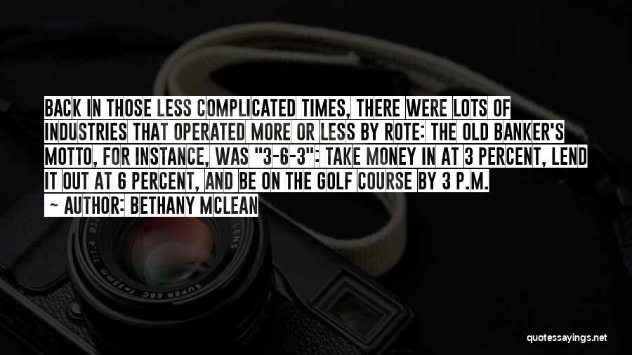 Bethany McLean Quotes: Back In Those Less Complicated Times, There Were Lots Of Industries That Operated More Or Less By Rote: The Old