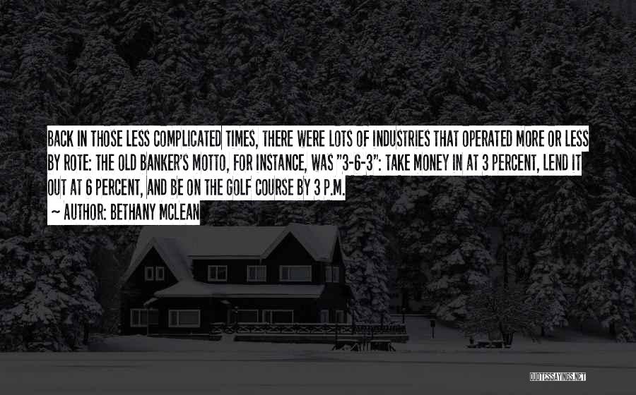 Bethany McLean Quotes: Back In Those Less Complicated Times, There Were Lots Of Industries That Operated More Or Less By Rote: The Old