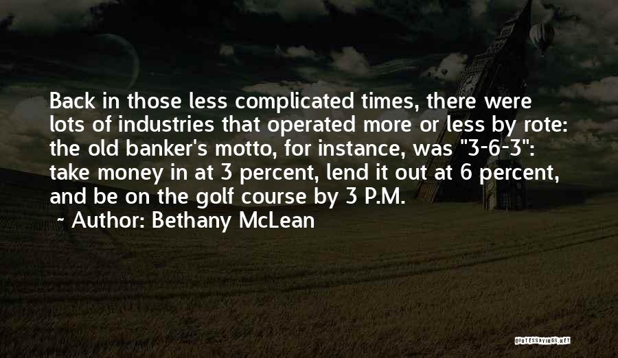 Bethany McLean Quotes: Back In Those Less Complicated Times, There Were Lots Of Industries That Operated More Or Less By Rote: The Old