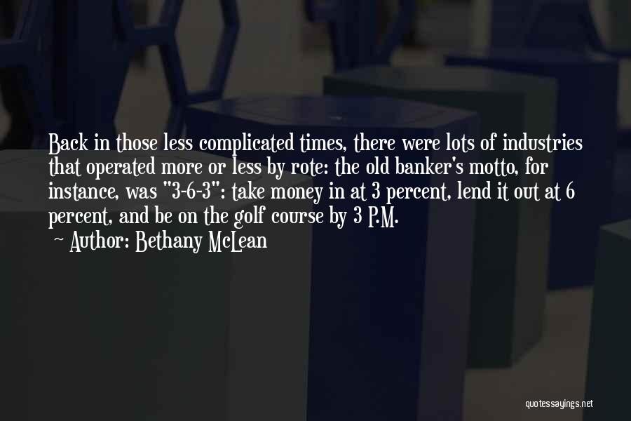 Bethany McLean Quotes: Back In Those Less Complicated Times, There Were Lots Of Industries That Operated More Or Less By Rote: The Old