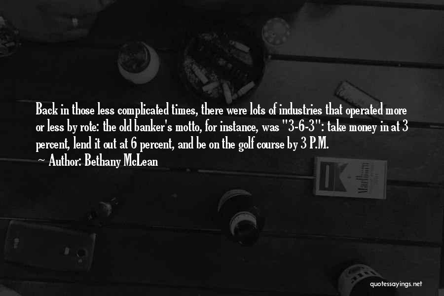 Bethany McLean Quotes: Back In Those Less Complicated Times, There Were Lots Of Industries That Operated More Or Less By Rote: The Old