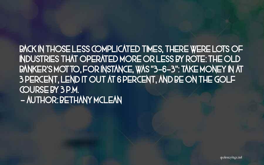 Bethany McLean Quotes: Back In Those Less Complicated Times, There Were Lots Of Industries That Operated More Or Less By Rote: The Old