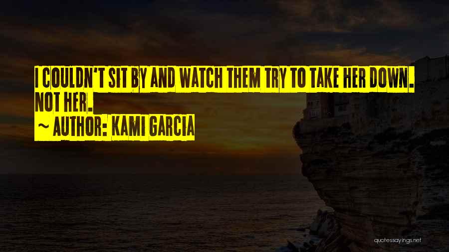 Kami Garcia Quotes: I Couldn't Sit By And Watch Them Try To Take Her Down. Not Her.