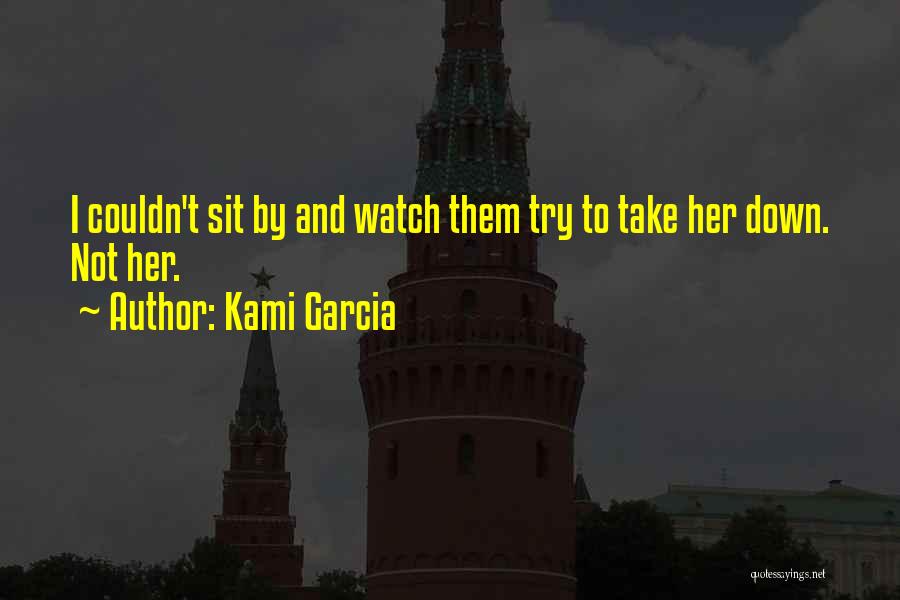 Kami Garcia Quotes: I Couldn't Sit By And Watch Them Try To Take Her Down. Not Her.